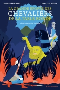 Sophie Lamoureux et Anne-Lise Boutin - La grande épopée des chevaliers de la Table Ronde Tome 3 : Perceval et Galaad.