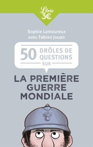Sophie Lamoureux - Les Poilus étaient-ils tous barbus ? - La Première Guerre mondiale en 50 questions.
