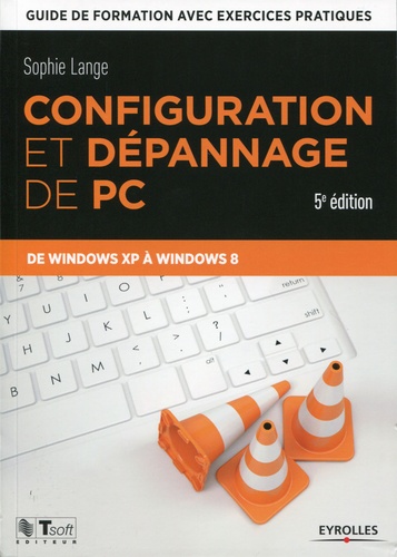 Configuration et dépannage de PC. Guide de formation avec exercices pratiques de Windows XP à Windows 8 5e édition