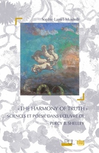 Sophie Laniel-Musitelli - "The Harmony of Truth" - Sciences et poésie dans l'oeuvre de Percy B. Shelley.