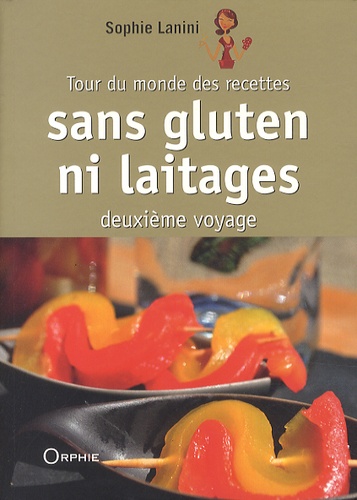 Sophie Lanini - Tour du monde des recettes sans gluten ni laitages - Deuxième voyage.