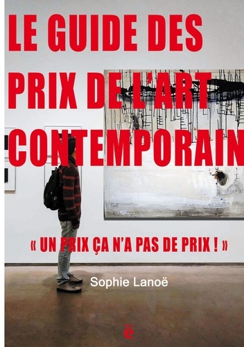 Le guide des Prix de l'Art Contemporain. "Un Prix ça n'a pas de Prix!"  Edition 2021