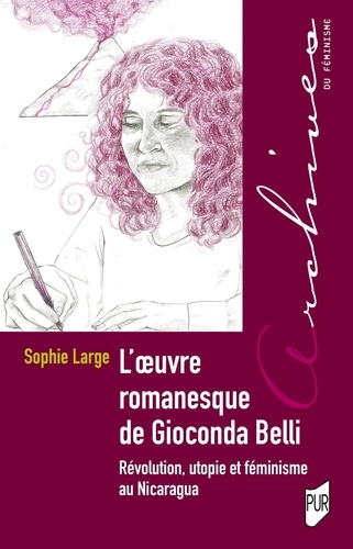 L'oeuvre romanesque de Gioconda Belli. Révolution, utopie et féminisme au Nicaragua