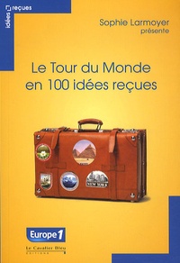 Sophie Larmoyer - Le Tour du monde en 100 idées reçues.