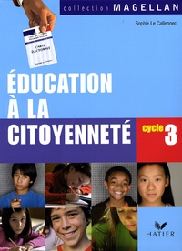 Sophie Le Callennec et Françoise Martinetti - Education à la citoyenneté Cycle 3 - Manuel de l'élève.