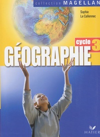 Sophie Le Callennec - Géographie Cycle 3 - Avec 1 atlas de géographie.