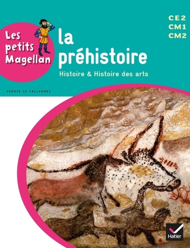 Sophie Le Callennec et Emilie François - La préhistoire CE2 CM1 CM2 - Histoire & histoire des arts.