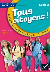 Sophie Le Callennec et Emilie François - Tous citoyens Enseignement moral et civique CM1, CM2, 6e.