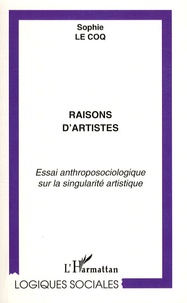 Sophie Le Coq - Raisons d'artistes - Essai anthroposociologique sur la singularité artistique.