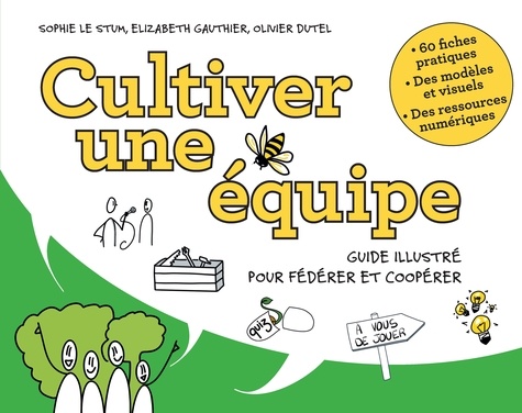 Sophie Le Stum et Elizabeth Gauthier - Cultiver une équipe - Guide illustré pour fédérer et coopérer.