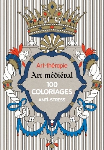 Sophie Leblanc - Art-thérapie Art médiéval - 100 coloriages anti-stress.
