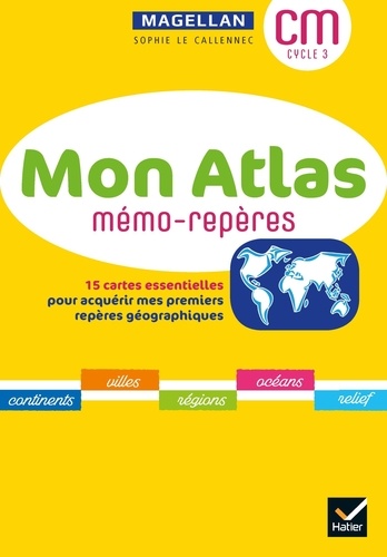 Géographie CM cycle 3 Mon atlas mémo-repères. 15 cartes essentielles pour acquérir mes premiers repères géographiques  Edition 2021