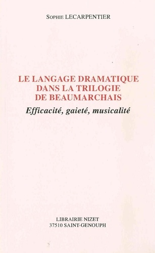 Sophie Lecarpentier - Le langage dramatique dans la trilogie de Beaumarchais - Efficacité, gaieté, musicalité.