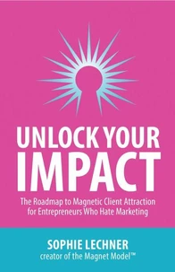 Unlock Your Impact: The Roadmap to Magnetic Client Attraction for Entrepreneurs Who Hate Marketing