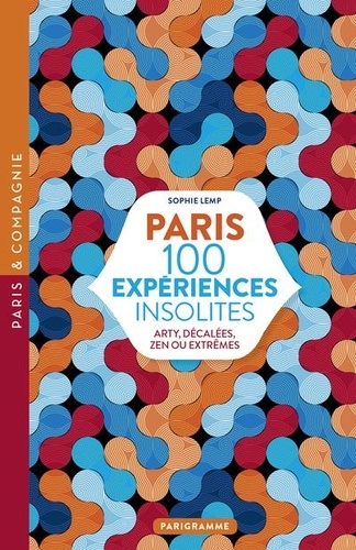 Paris 100 expériences insolites. Arty, décalées, zen ou extrême  édition revue et corrigée