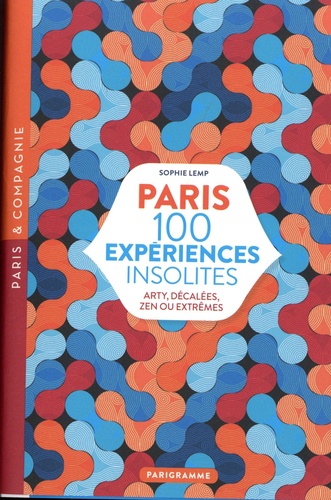 Paris 100 expériences insolites. Arty, décalées, zen ou extrêmes