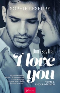 Sophie Leseure - Don't say that I love you  : Don't say that I love you - Tome 1 - Amour défendu.