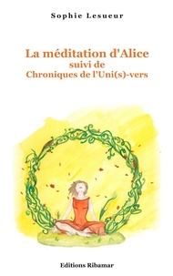 Sophie Lesueur - La méditation d'Alice suivi de Chroniques de l'uni(s)-vers.