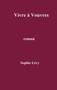 Sophie Lévy - Vivre à Vouvres - roman.
