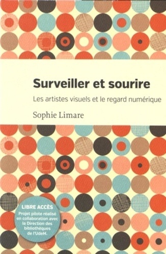 Sophie Limare - Surveiller et sourire - Les artistes visuels et le regard numérique.