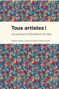 Sophie Limare et Annick Girard - Tous artistes ! - Les pratiques (ré)créatives du web.