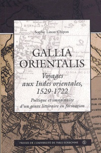 Sophie Linon-Chipon - Gallia orientalis, voyages aux Indes orientales (1529-1722) - Poétique et imaginaire d'un genre littéraire en formation.