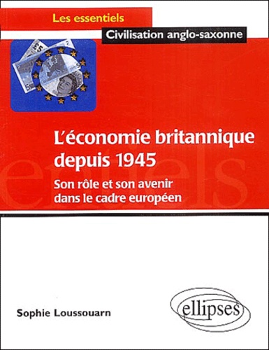 Sophie Loussouarn - L'économie britannique depuis 1945 - Son rôle et son avenir dans le cadre européen.