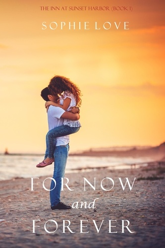 Sophie Love - For Now and Forever (The Inn at Sunset Harbor—Book 1).