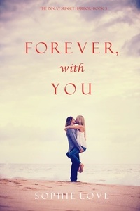 Sophie Love - Forever, With You (The Inn at Sunset Harbor—Book 3).
