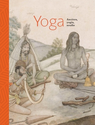 Yoga. Ascètes, yogis, soufis