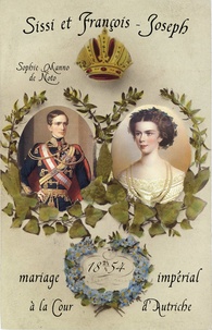 Sophie Manno de Noto - Sissi et Francois-Joseph - Mariage impérial à la cour d'Autriche.