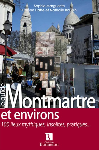 Sophie Marguerite et Hélène Hatte - Montmartre et environs - 100 lieux mythiques, insolites, pratiques....