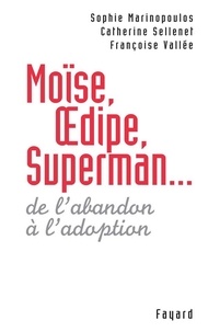 Sophie Marinopoulos et Catherine Sellenet - Moïse, Oedipe, Superman... - De l'abandon à l'adoption.