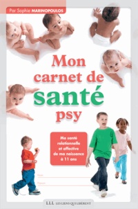 Sophie Marinopoulos - Mon carnet de santé psy - Ma santé relationnelle et affective de ma naissance à 11 ans.