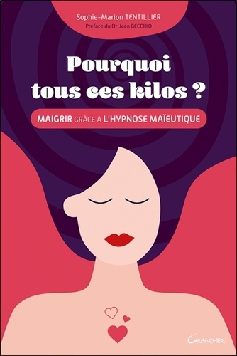 Pourquoi tous ces kilos ?. Maigrir grâce à l'hypnose maïeutique