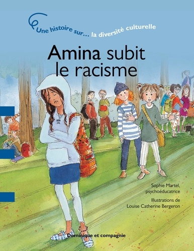 Sophie Martel et Louise Catherine Bergeron - Amina subit le racisme - Une histoire sur… la diversité culturelle.