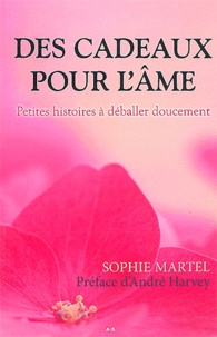 Sophie Martel - Des cadeaux pour l'âme - Petites histoires à déballer doucement.