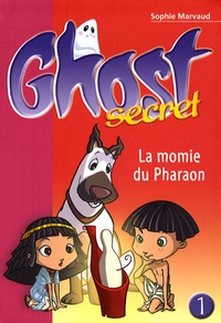 Sophie Marvaud - Ghost Secret Tome 1 : La momie du pharaon.