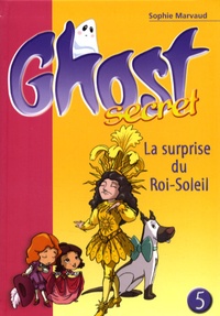 Sophie Marvaud - Ghost Secret Tome 5 : La surprise du Roi-Soleil.
