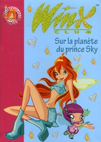 Sophie Marvaud - Winx Club Tome 11 : Sur la planète du prince Sky.