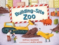 Sophie Masson et Laura Wood - Building Site Zoo.