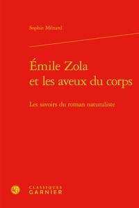 Sophie Ménard - Emile Zola et les aveux du corps - Les savoirs du roman naturaliste.