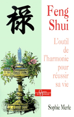 Sophie Merle - Feng Shui. L'Outil De L'Harmonie Pour Reussir Sa Vie.