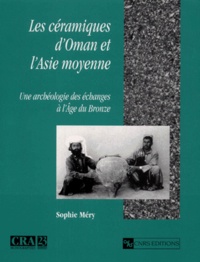 Sophie Mery - Les Ceramiques D'Oman Et L'Asie Moyenne. Une Archeologie Des Echanges A L'Age Du Bronze.