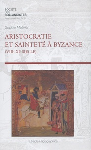 Sophie Métivier - Aristocratie et sainteté à Byzance (VIIIe-XIe siècle).