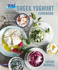Sophie Michell - Total Greek Yoghurt Cookbook: Over 120 fresh and healthy ideas for Greek yoghurt.