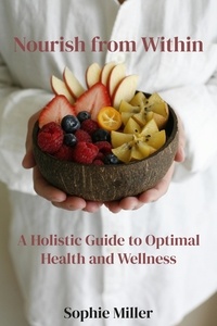  Sophie Miller - Nourish from Within: A Holistic Guide to Optimal Health and Wellness.