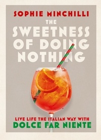 Sophie Minchilli - The Sweetness of Doing Nothing - Live Life the Italian Way with Dolce Far Niente.