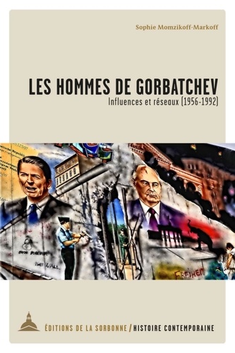 Les hommes de Gorbatchev. Influences et réseaux (1956-1992)