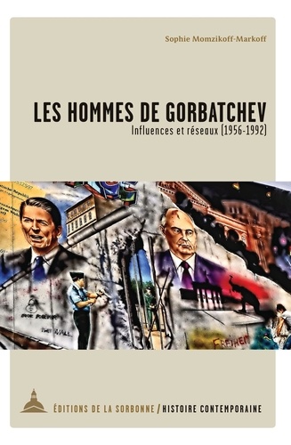 Les hommes de Gorbatchev. Influences et réseaux (1956-1992)